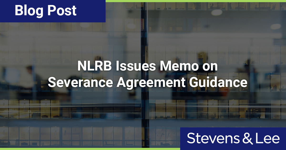 Nlrb Issues Memo On Severance Agreement Guidance Stevens Lee