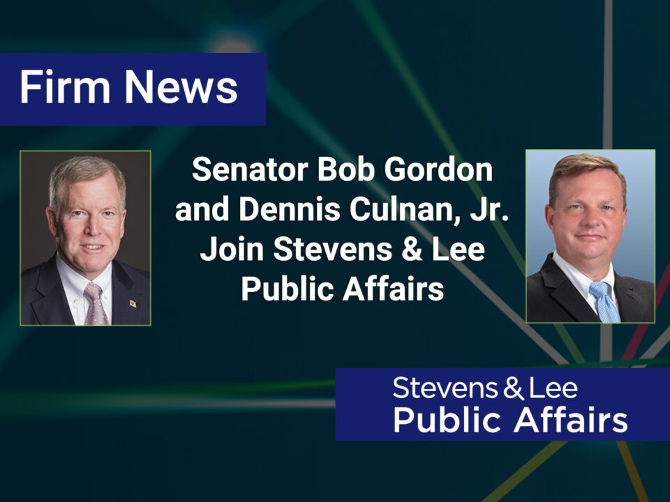 Senator Bob Gordon and Dennis Culnan, Jr. Join Stevens & Lee Public Affairs