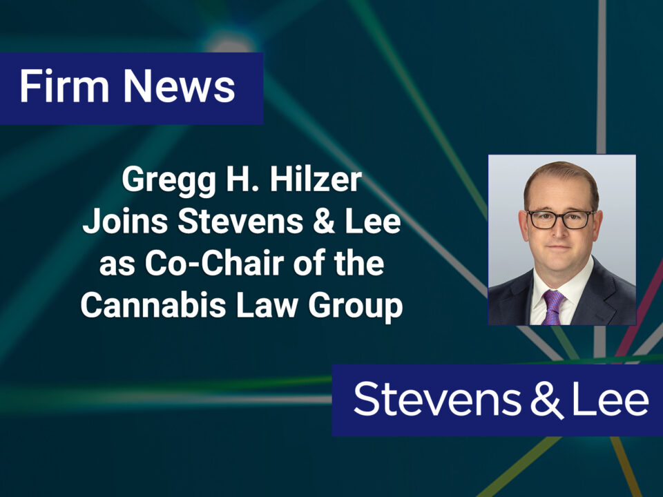 Gregg H. Hilzer Joins Stevens & Lee as Co-Chair of the Cannabis Law Group