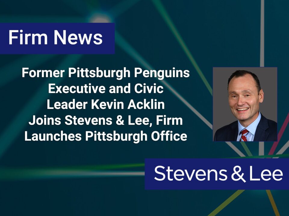 Former Pittsburgh Penguins Executive and Civic Leader Kevin Acklin Joins Stevens & Lee, Firm Launches Pittsburgh Office