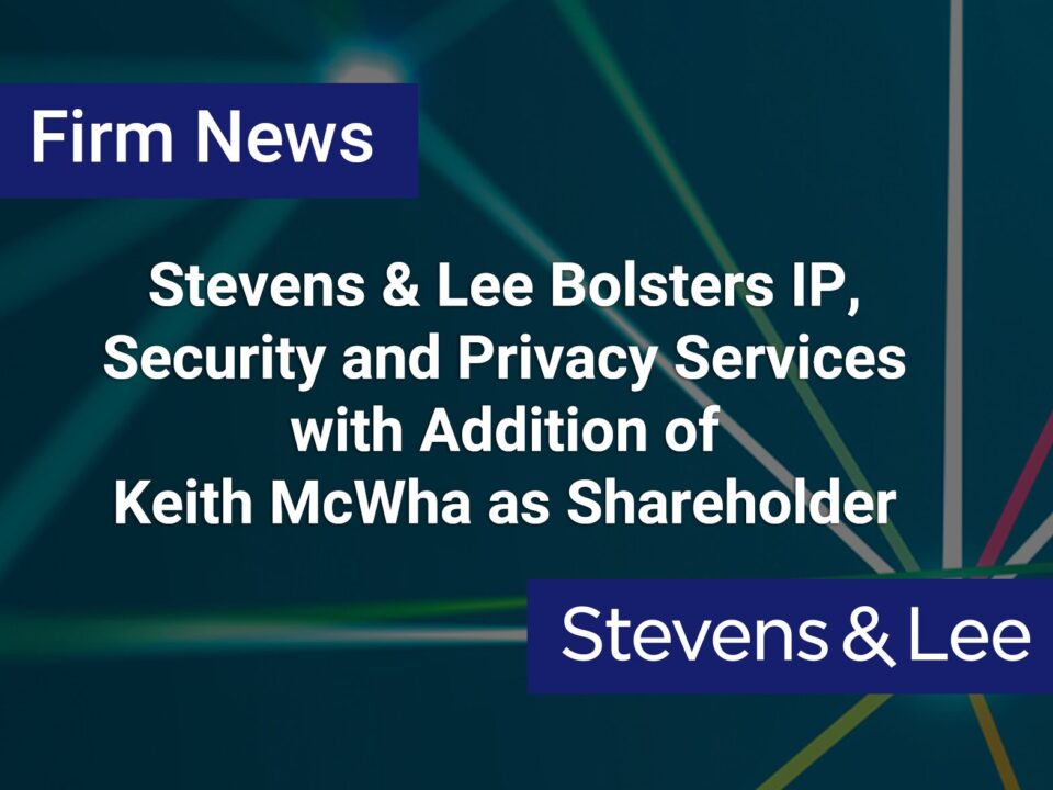 Stevens & Lee Bolsters IP, Security and Privacy Services with Addition of Keith McWha as Shareholder