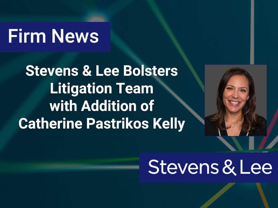 Stevens & Lee Bolsters Litigation Team with Addition of Catherine Pastrikos Kelly